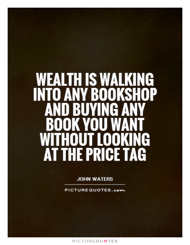 Wealth is walking into any bookshop and buying any book you want without looking at the price tag Picture Quote #1