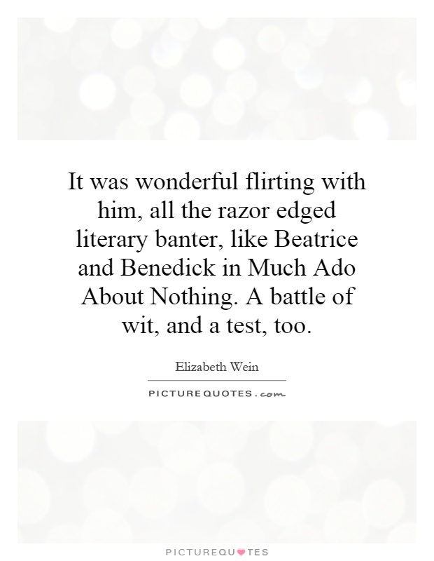 It was wonderful flirting with him all the razor edged literary