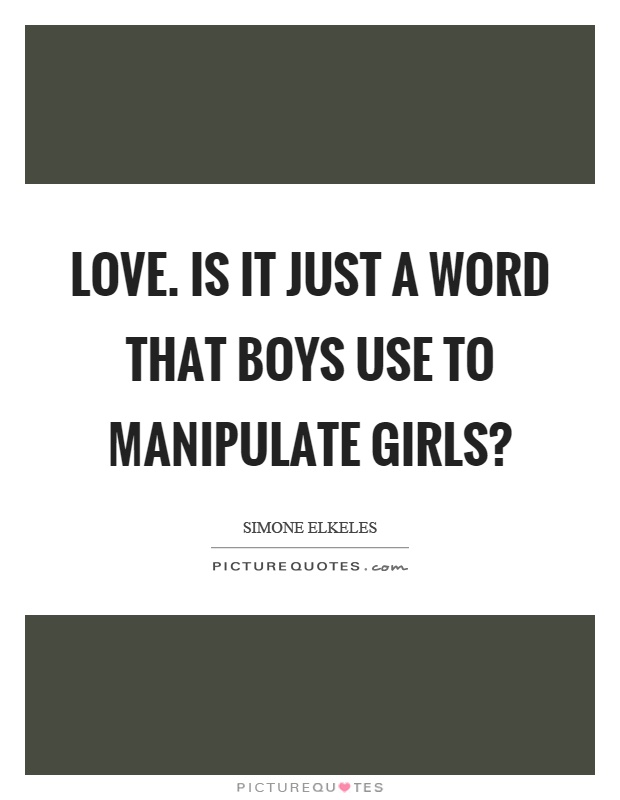 Love. Is it just a word that boys use to manipulate girls? Picture Quote #1