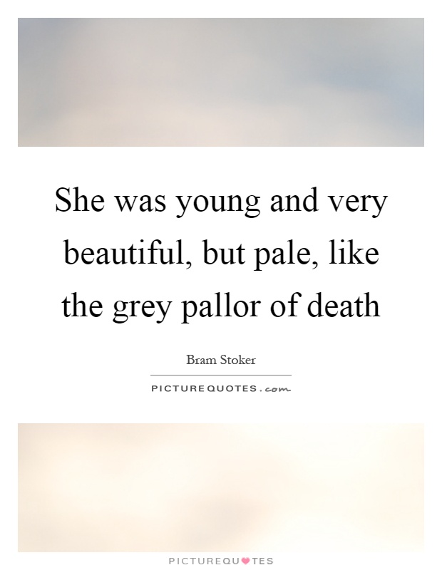 She was young and very beautiful, but pale, like the grey pallor of death Picture Quote #1