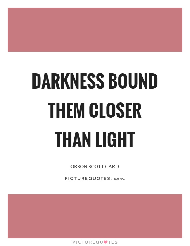 Darkness bound them closer than light Picture Quote #1