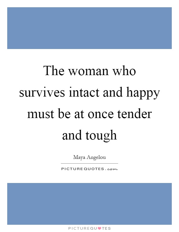 The woman who survives intact and happy must be at once tender and tough Picture Quote #1