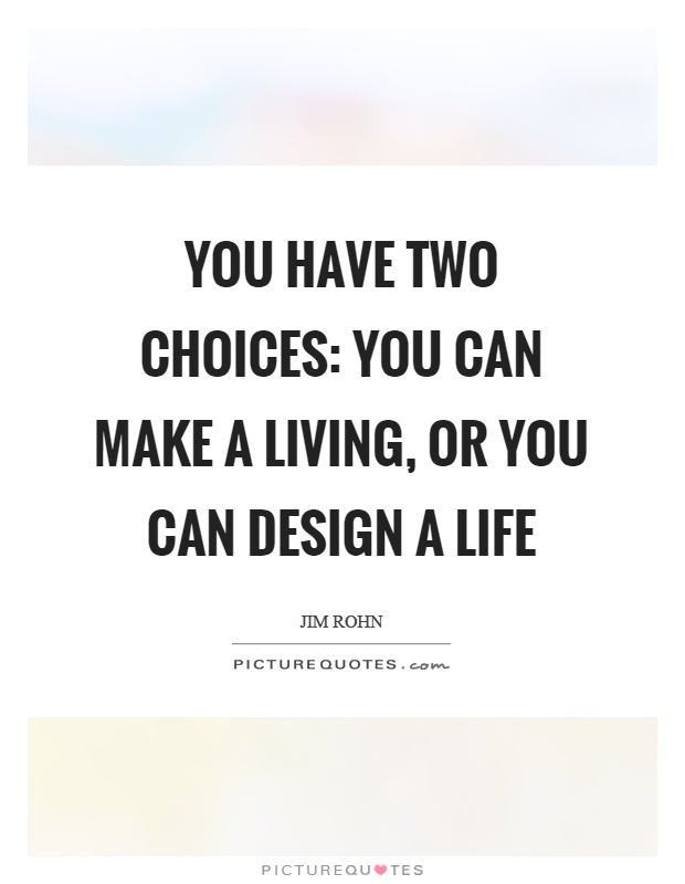 You have two choices: You can make a living, or you can design a life Picture Quote #1