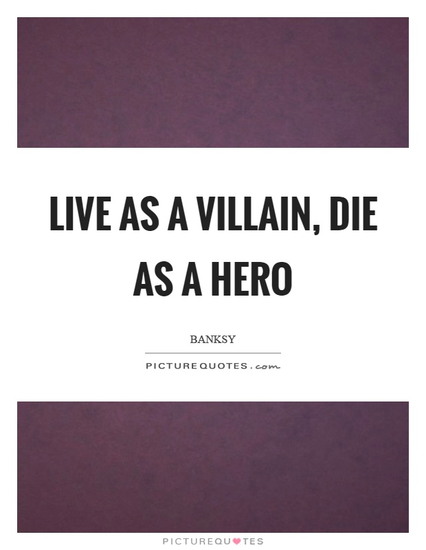 Live as a villain, die as a hero Picture Quote #1