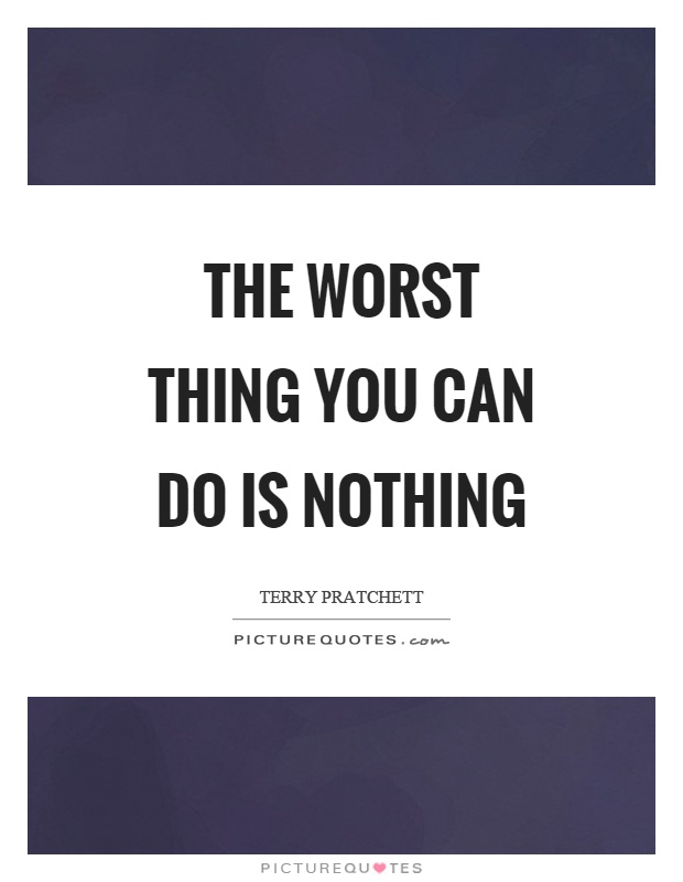 The worst thing you can do is nothing Picture Quote #1