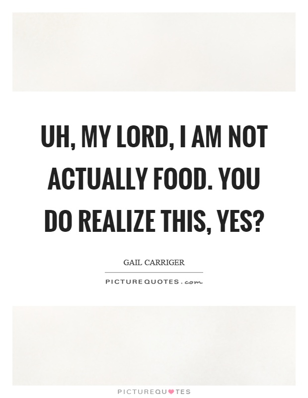 Uh, my lord, I am not actually food. You do realize this, yes? Picture Quote #1