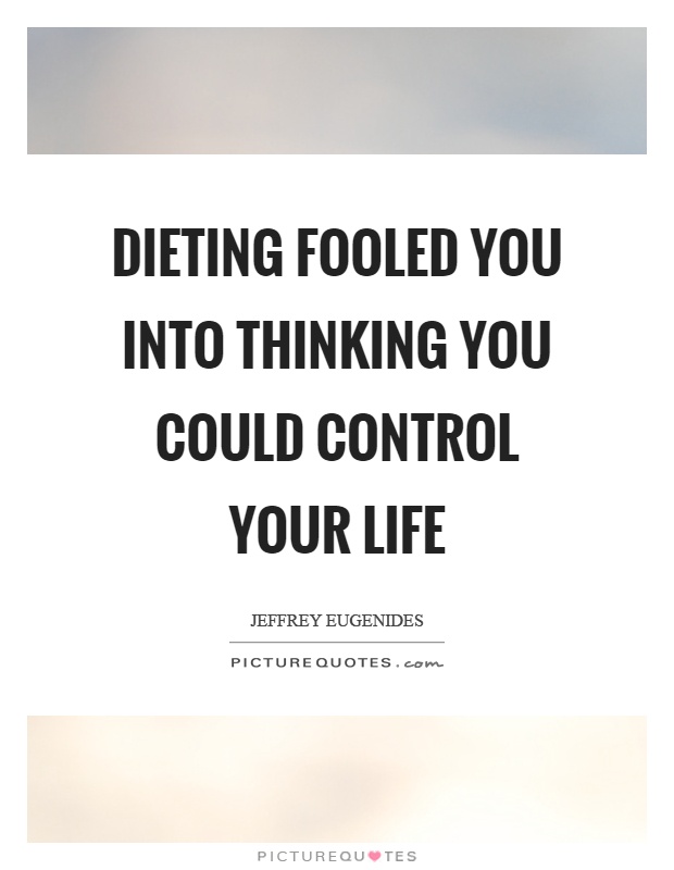 Dieting fooled you into thinking you could control your life Picture Quote #1