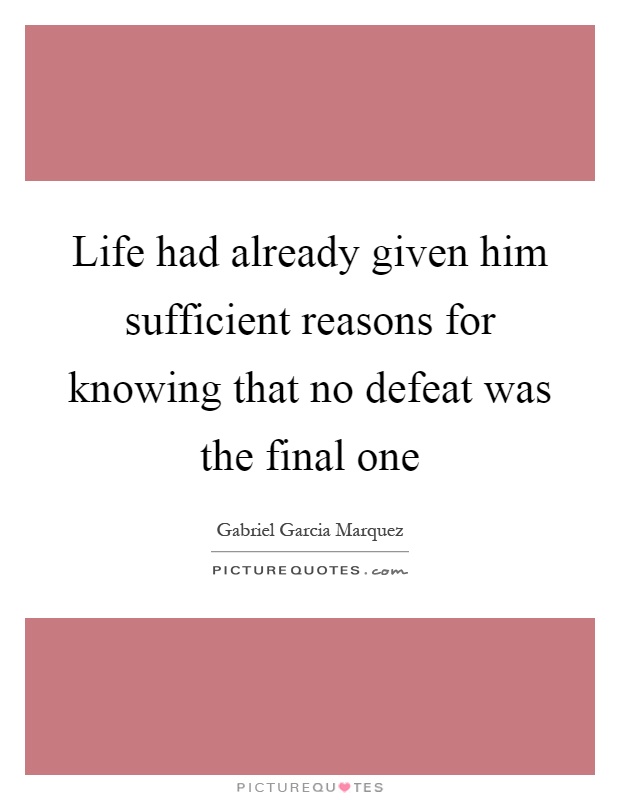 Life had already given him sufficient reasons for knowing that no defeat was the final one Picture Quote #1