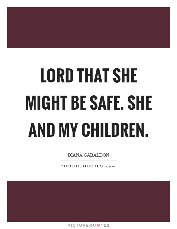 Lord that she might be safe. She and my children Picture Quote #1