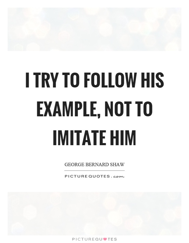 I try to follow his example, not to imitate him Picture Quote #1