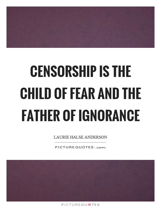 Censorship is the child of fear and the father of ignorance Picture Quote #1