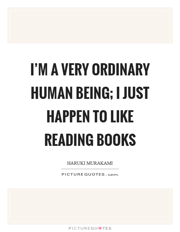 I’m a very ordinary human being; I just happen to like reading books Picture Quote #1