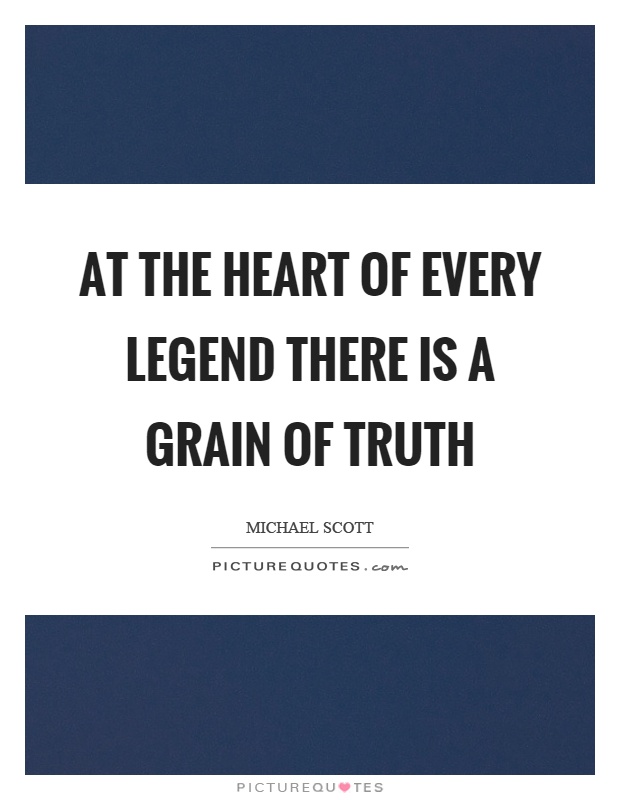 At the heart of every legend there is a grain of truth Picture Quote #1
