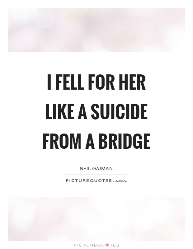 I fell for her like a suicide from a bridge Picture Quote #1