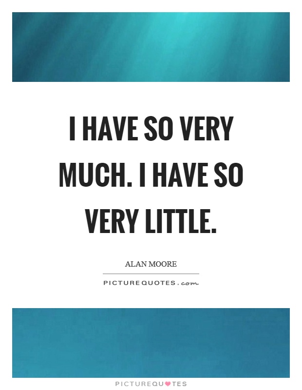 I have so very much. I have so very little Picture Quote #1