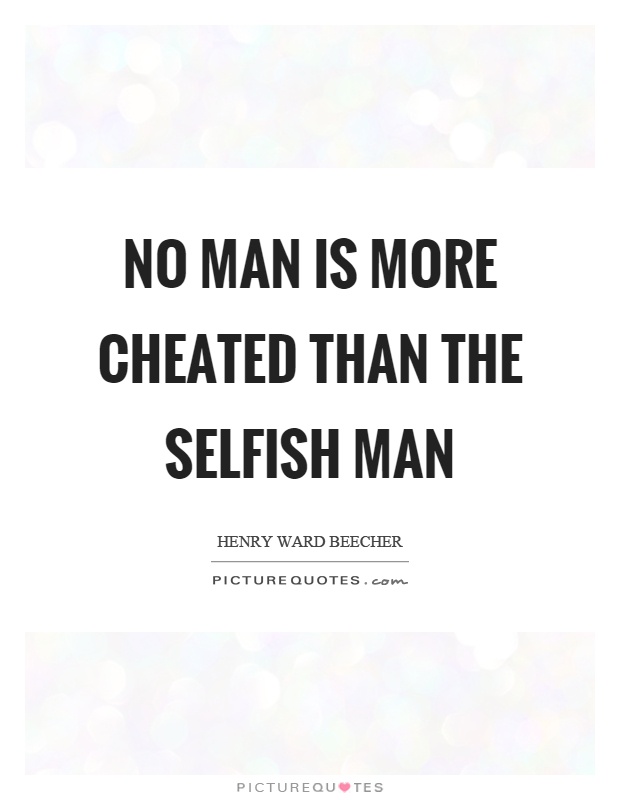 No man is more cheated than the selfish man Picture Quote #1