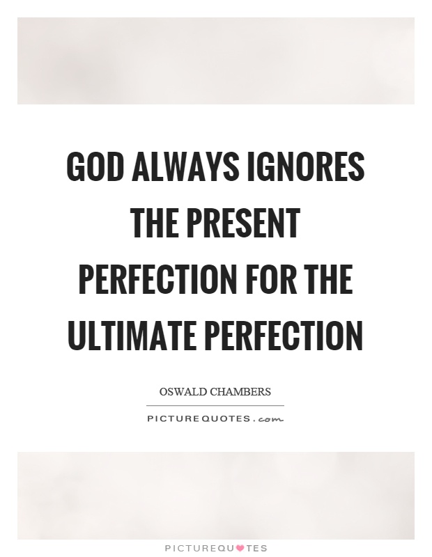 God always ignores the present perfection for the ultimate perfection Picture Quote #1