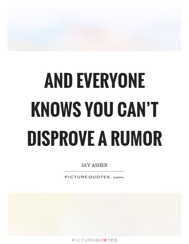 And everyone knows you can't disprove a rumor Picture Quote #1