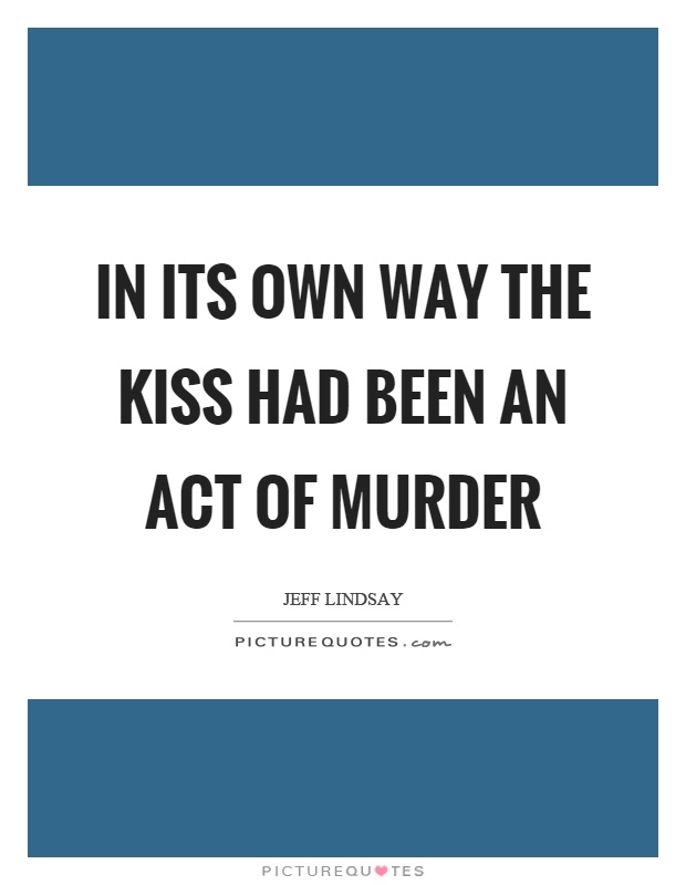 In its own way the kiss had been an act of murder Picture Quote #1