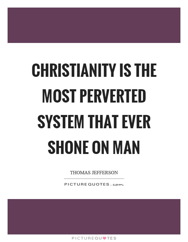 Christianity is the most perverted system that ever shone on man Picture Quote #1