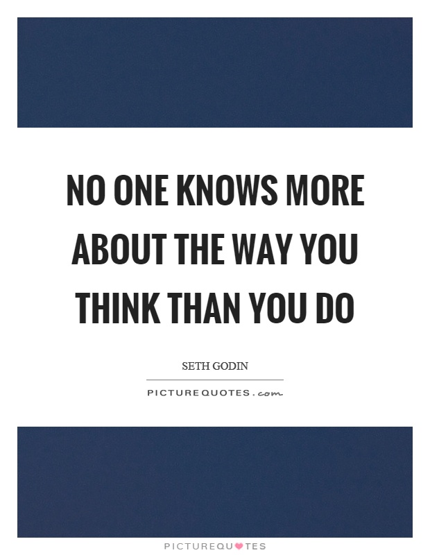 No one knows more about the way you think than you do Picture Quote #1