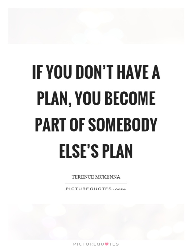 If you don’t have a plan, you become part of somebody else’s plan Picture Quote #1