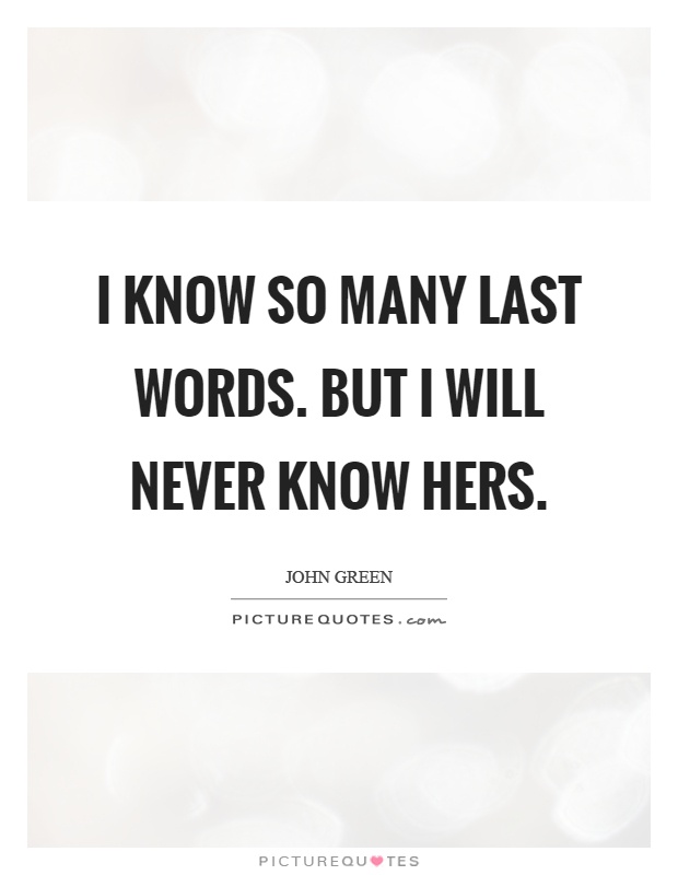 I know so many last words. But I will never know hers Picture Quote #1