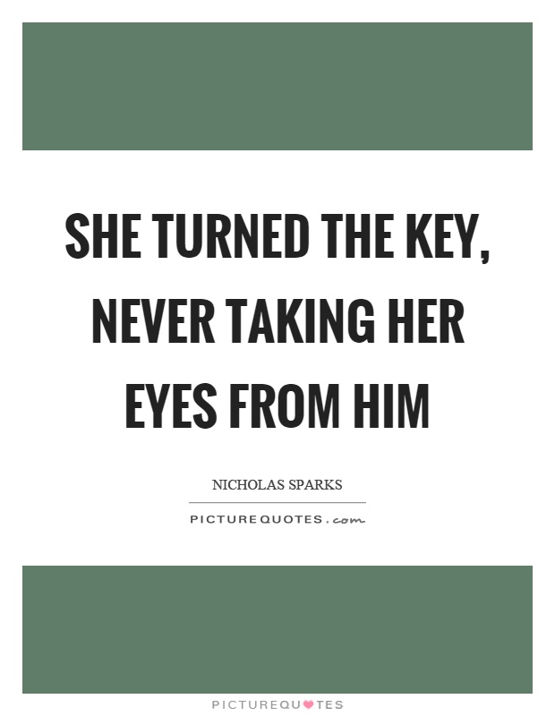 She turned the key, never taking her eyes from him Picture Quote #1