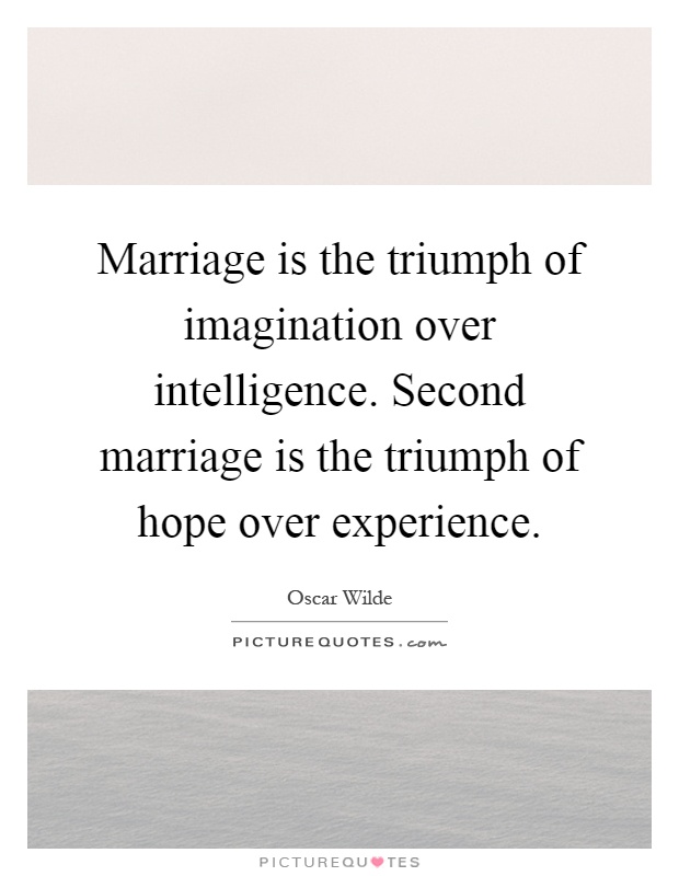 Marriage is the triumph of imagination over intelligence. Second marriage is the triumph of hope over experience Picture Quote #1