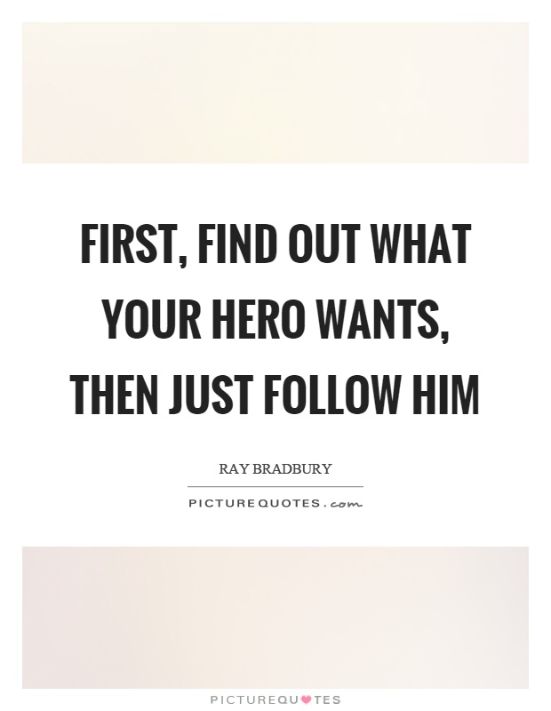 First, find out what your hero wants, then just follow him Picture Quote #1