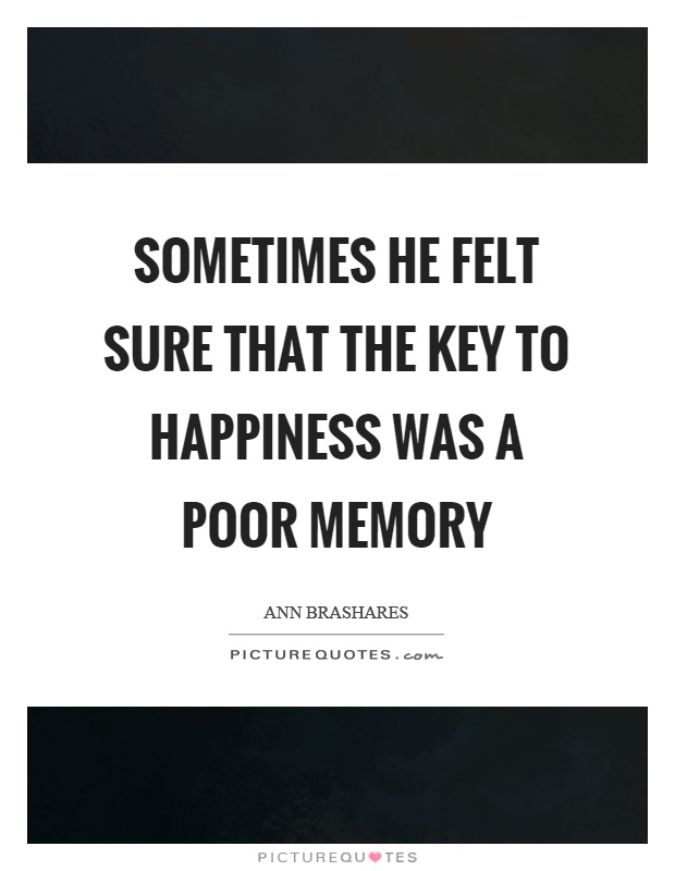 Sometimes he felt sure that the key to happiness was a poor memory Picture Quote #1