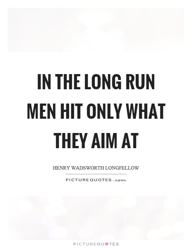 In the long run men hit only what they aim at Picture Quote #1