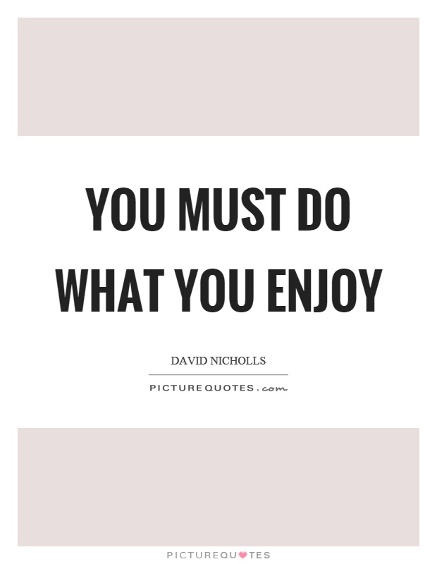 You must do what you enjoy Picture Quote #1