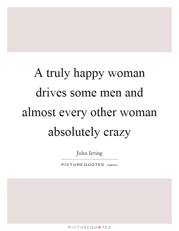 A truly happy woman drives some men and almost every other woman absolutely crazy Picture Quote #1