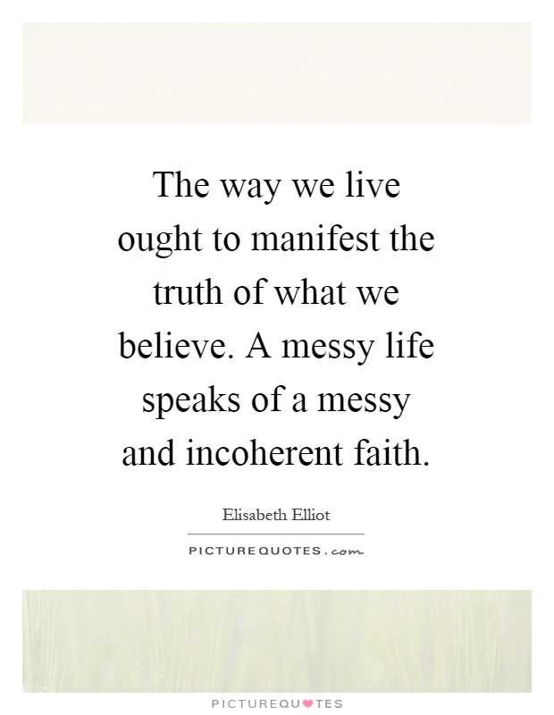 The way we live ought to manifest the truth of what we believe.... | Picture Quotes
