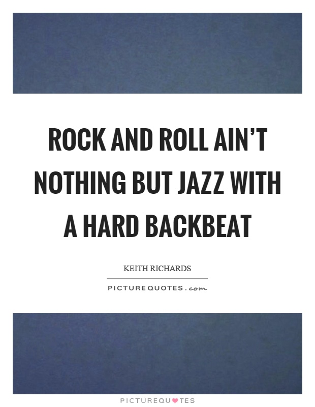 Rock and roll ain’t nothing but jazz with a hard backbeat Picture Quote #1