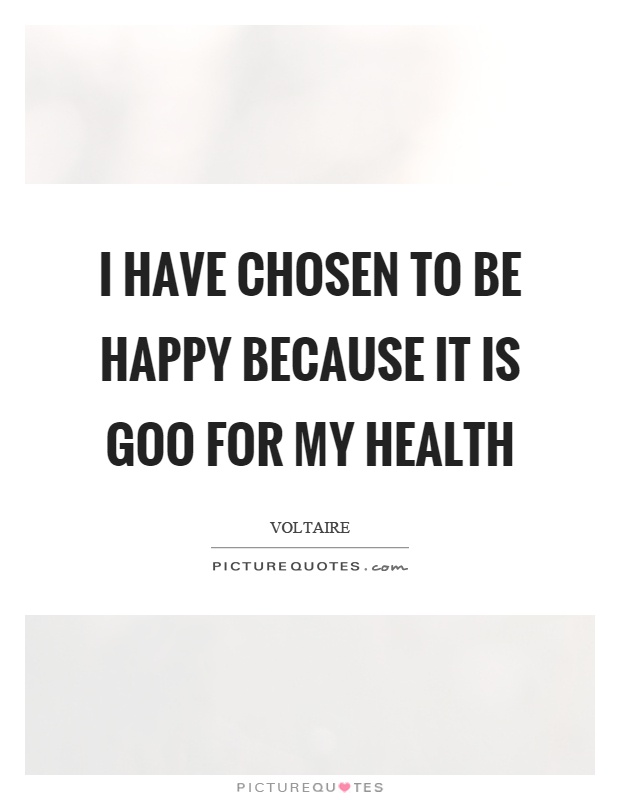 I have chosen to be happy because it is goo for my health Picture Quote #1