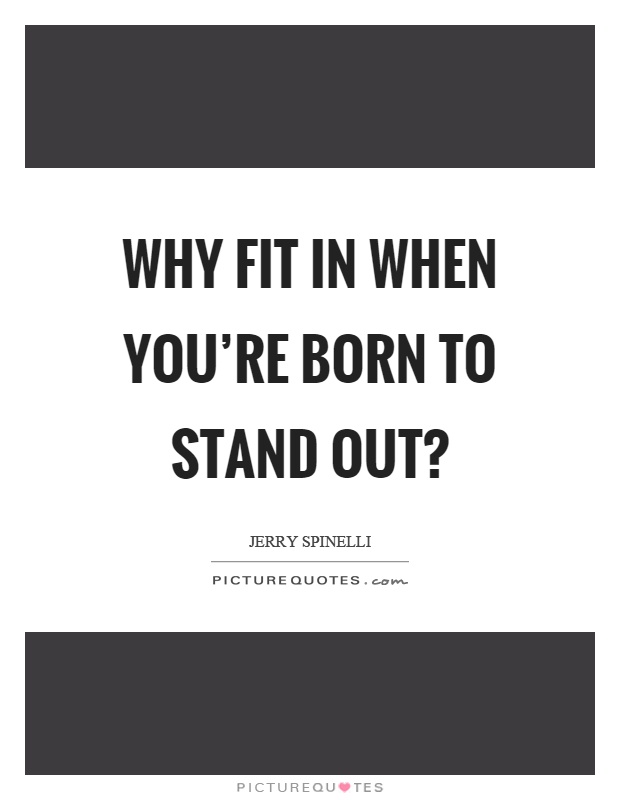 Why fit in when you’re born to stand out? Picture Quote #1