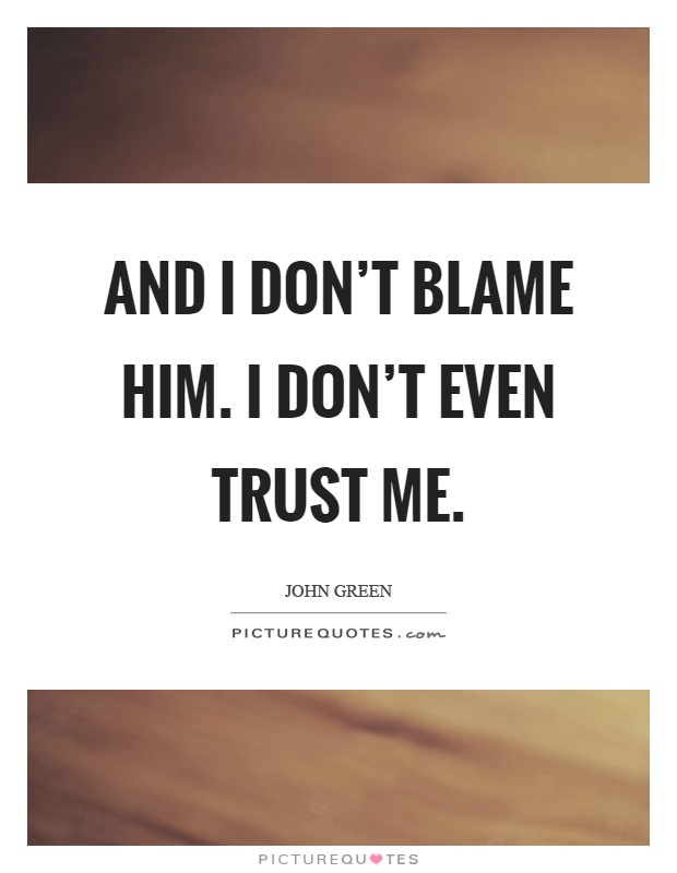 And I don’t blame him. I don’t even trust me Picture Quote #1