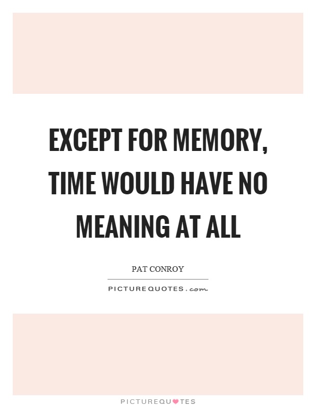 Except for memory, time would have no meaning at all Picture Quote #1