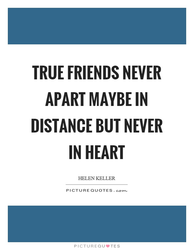 True friends never apart maybe in distance but never in heart Picture Quote #1