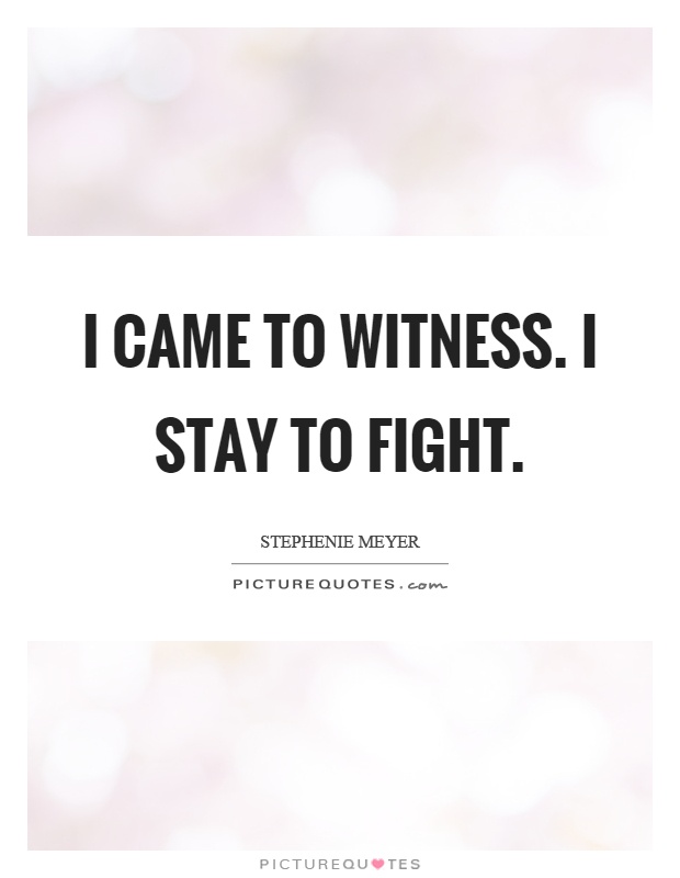 I came to witness. I stay to fight Picture Quote #1