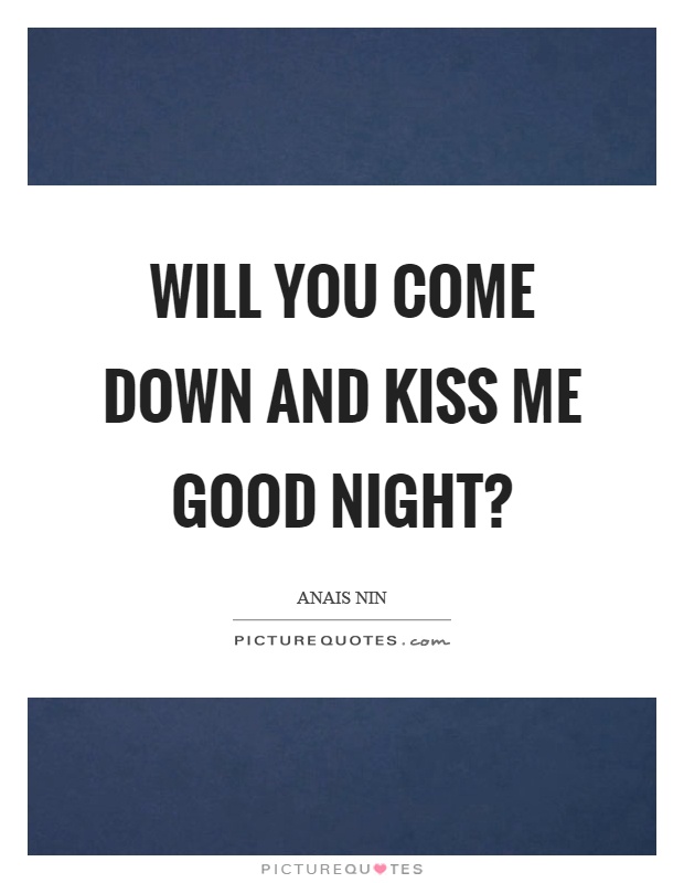 Will you come down and kiss me good night? Picture Quote #1