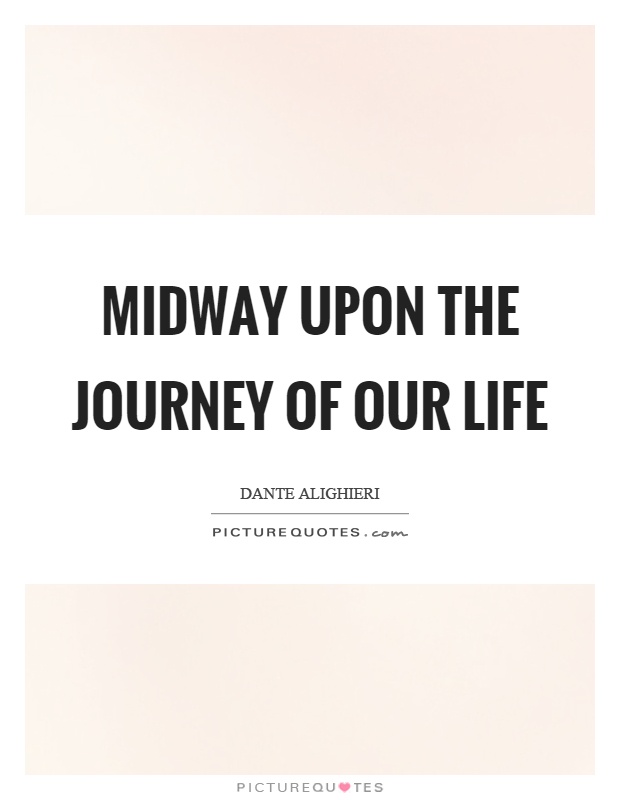 Midway upon the journey of our life Picture Quote #1