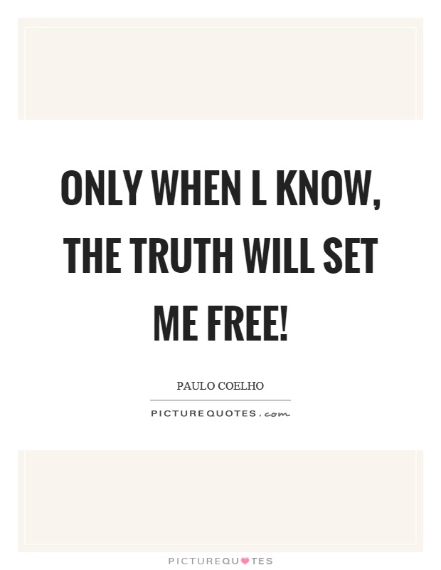 Only when l know, the truth will set me free! Picture Quote #1