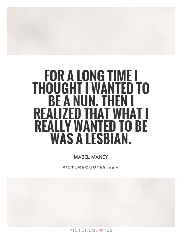 For a long time I thought I wanted to be a nun. Then I realized... |  Picture Quotes