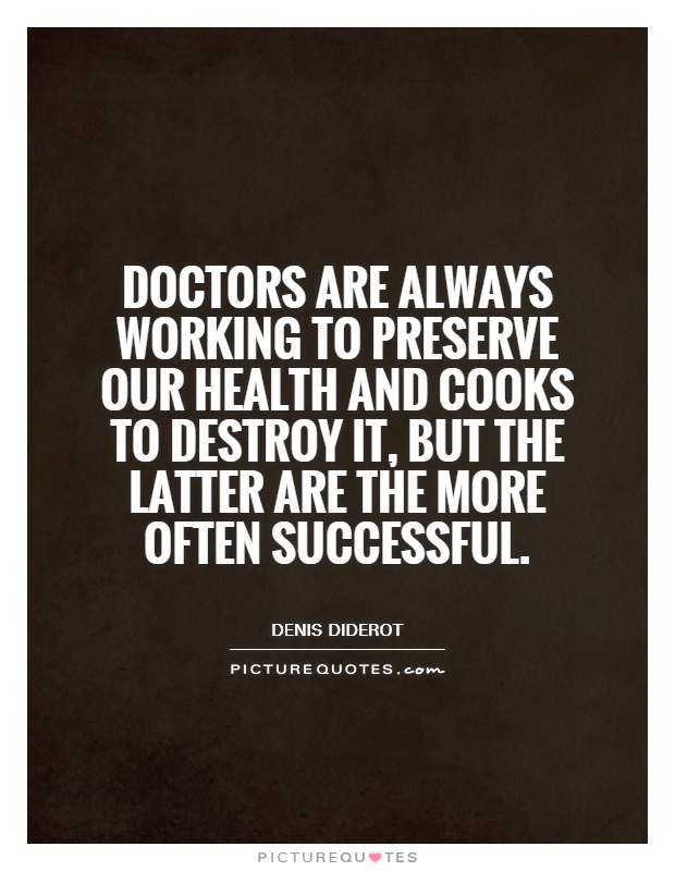 Doctors are always working to preserve our health and cooks to destroy it, but the latter are the more often successful Picture Quote #1