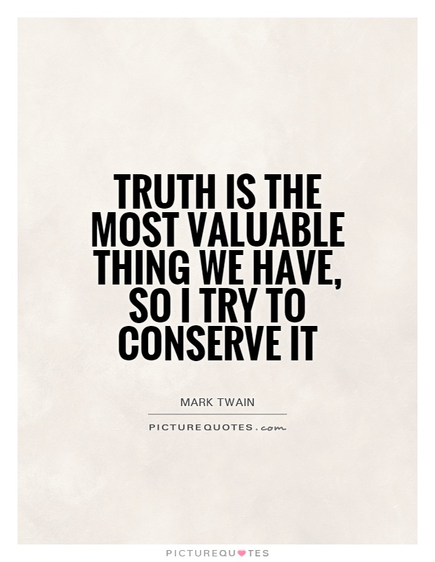 Truth is the most valuable thing we have, so I try to conserve it Picture Quote #1