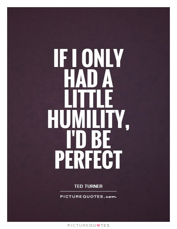 If I only had a little humility, I'd be perfect Picture Quote #1