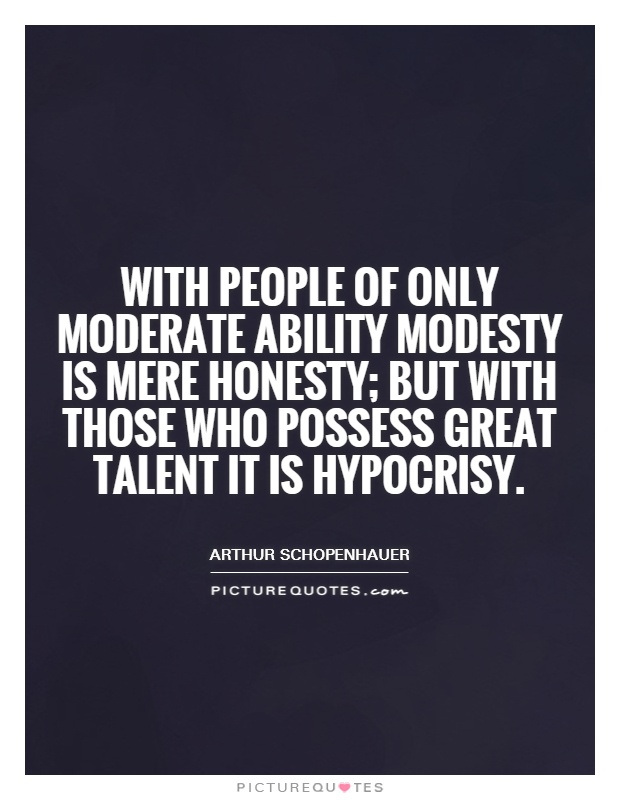 With people of only moderate ability modesty is mere honesty; but with those who possess great talent it is hypocrisy Picture Quote #1